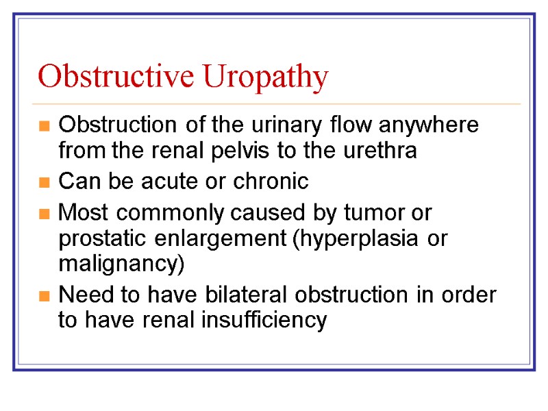 Obstructive Uropathy Obstruction of the urinary flow anywhere from the renal pelvis to the